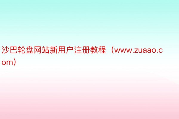 沙巴轮盘网站新用户注册教程（www.zuaao.com）