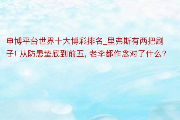 申博平台世界十大博彩排名_里弗斯有两把刷子! 从防患垫底到前五, 老李都作念对了什么?