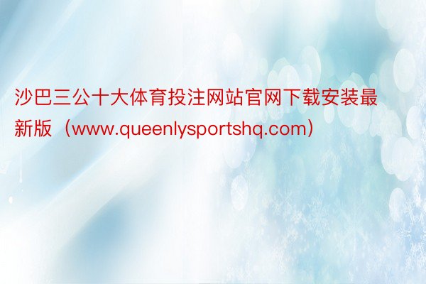 沙巴三公十大体育投注网站官网下载安装最新版（www.queenlysportshq.com）