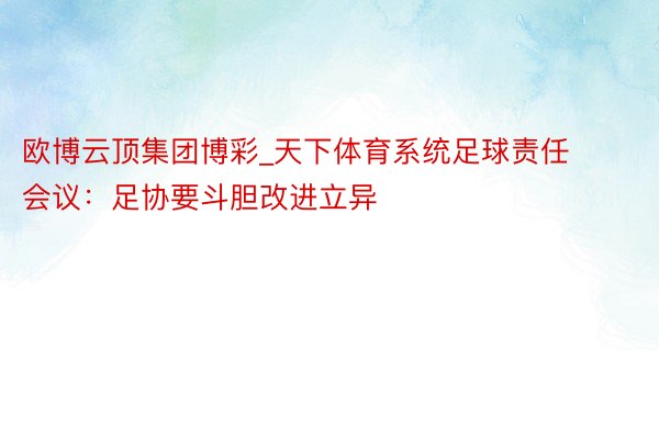 欧博云顶集团博彩_天下体育系统足球责任会议：足协要斗胆改进立异