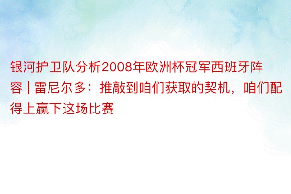 银河护卫队分析2008年欧洲杯冠军西班牙阵容 | 雷尼尔多：推敲到咱们获取的契机，咱们配得上赢下这场比赛