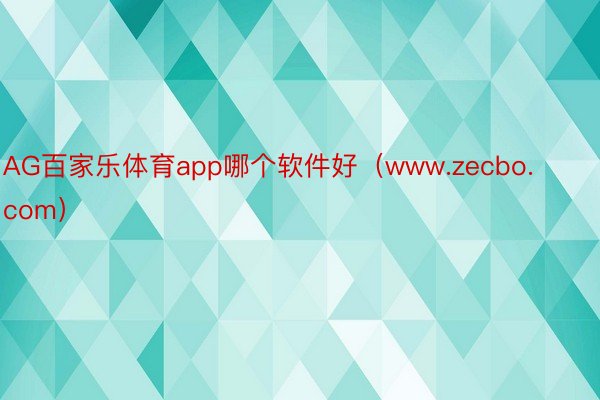 AG百家乐体育app哪个软件好（www.zecbo.com）