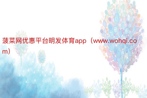 菠菜网优惠平台明发体育app（www.wohqi.com）