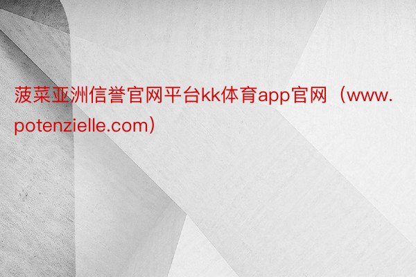 菠菜亚洲信誉官网平台kk体育app官网（www.potenzielle.com）